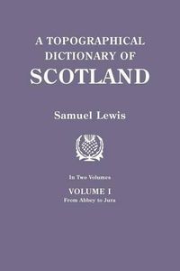 Cover image for A Topographical Dictionary of Scotland. Second Edition. In Two Volumes. Volume I: From Abbey to Jura