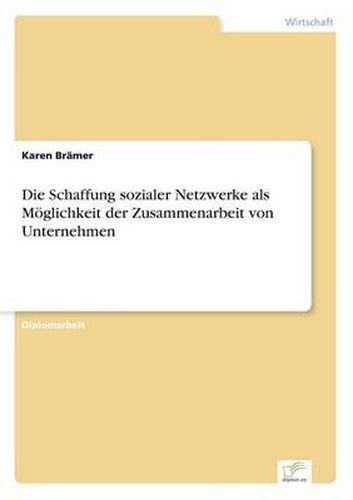 Cover image for Die Schaffung sozialer Netzwerke als Moeglichkeit der Zusammenarbeit von Unternehmen