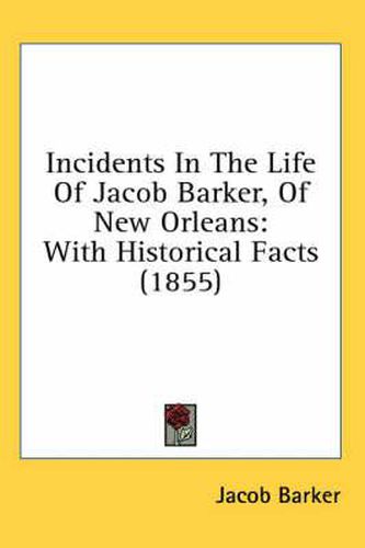 Cover image for Incidents in the Life of Jacob Barker, of New Orleans: With Historical Facts (1855)
