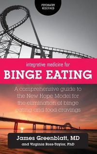 Cover image for Integrative Medicine for Binge Eating: A Comprehensive Guide to the New Hope Model for the Elimination of Binge Eating and Food Cravings