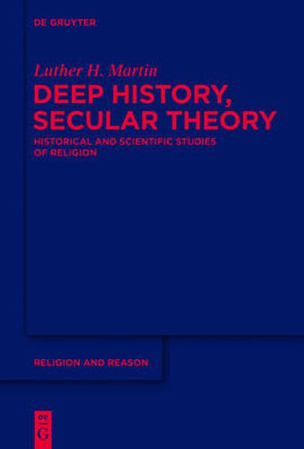 Deep History, Secular Theory: Historical and Scientific Studies of Religion