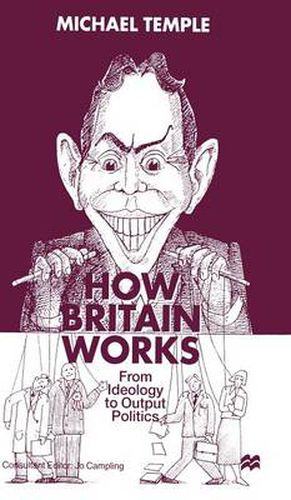 Cover image for How Britain Works: From Ideology to Output Politics