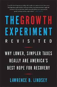 Cover image for The Growth Experiment Revisited: Why Lower, Simpler Taxes Really Are America's Best Hope for Recovery