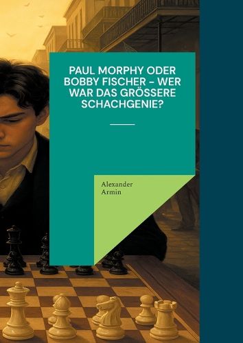 Cover image for Paul Morphy oder Bobby Fischer - wer war das groessere Schachgenie?