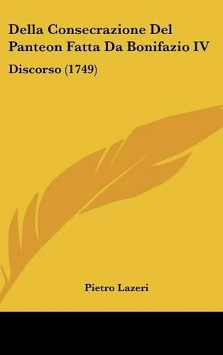 Cover image for Della Consecrazione del Panteon Fatta Da Bonifazio IV: Discorso (1749)