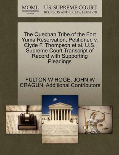 The Quechan Tribe of the Fort Yuma Reservation, Petitioner, V. Clyde F. Thompson et al. U.S. Supreme Court Transcript of Record with Supporting Pleadings