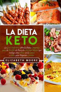 Cover image for La Dieta Keto: La Guia Definitiva sobre la Dieta Cetogenica para la Perdida de Peso y la Claridad Mental que incluye como entrar en la Cetosis e Ideas para Preparar Comidas