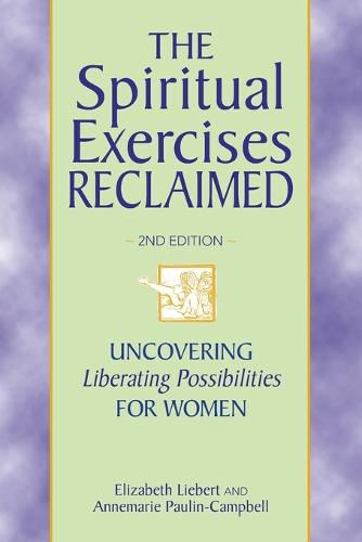 Cover image for The Spiritual Exercises Reclaimed, 2nd Edition: Uncovering Liberating Possibilities for Women