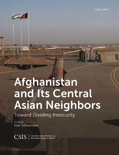 Cover image for Afghanistan and Its Central Asian Neighbors: Toward Dividing Insecurity