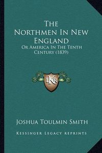 Cover image for The Northmen in New England: Or America in the Tenth Century (1839)