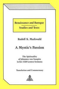 Cover image for A Mystic's Passion: The Spirituality of Johannes Von Staupitz in His 1520 Lenten Sermons Translation and Commentary