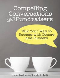 Cover image for Compelling Conversations for Fundraisers: Talk Your Way to Success with Donors and Funders