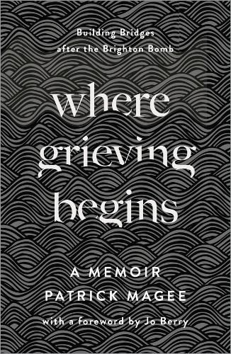 Cover image for Where Grieving Begins: Building Bridges after the Brighton Bomb - A Memoir