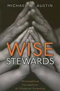 Cover image for Wise Stewards: Philosophical Foundations of Christian Parenting