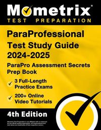 Cover image for Paraprofessional Test Study Guide 2024-2025 - 3 Full-Length Practice Exams, 200+ Online Video Tutorials, Parapro Assessment Secrets Prep Book