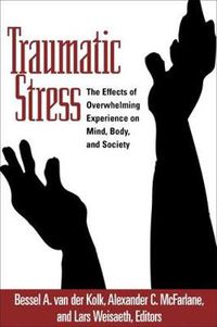 Cover image for Traumatic Stress: The Effects of Overwhelming Experience on Mind, Body, and Society