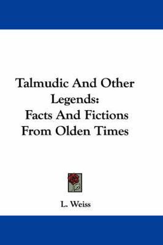 Cover image for Talmudic and Other Legends: Facts and Fictions from Olden Times