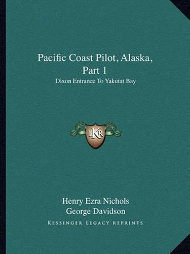 Cover image for Pacific Coast Pilot, Alaska, Part 1: Dixon Entrance to Yakutat Bay: With Inland Passage from Strait of Fuca to Dixon Entrance (1891)