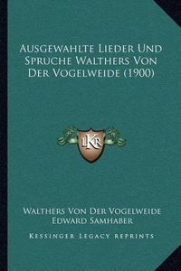 Cover image for Ausgewahlte Lieder Und Spruche Walthers Von Der Vogelweide (1900)