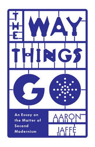 Cover image for The Way Things Go: An Essay on the Matter of Second Modernism