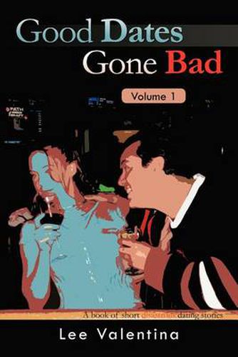 Cover image for Good Dates Gone Bad Volume 1: A Book of Short Disastrous Dating Stories