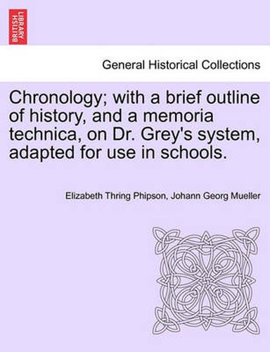 Cover image for Chronology; With a Brief Outline of History, and a Memoria Technica, on Dr. Grey's System, Adapted for Use in Schools.