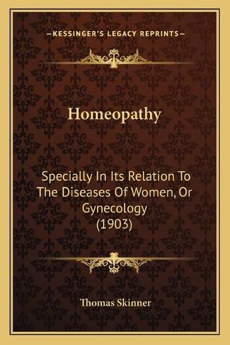 Homeopathy: Specially in Its Relation to the Diseases of Women, or Gynecology (1903)