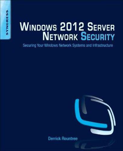 Cover image for Windows 2012 Server Network Security: Securing Your Windows Network Systems and Infrastructure