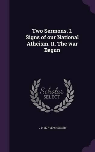 Cover image for Two Sermons. I. Signs of Our National Atheism. II. the War Begun