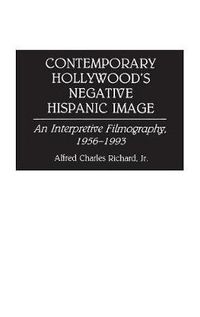 Cover image for Contemporary Hollywood's Negative Hispanic Image: An Interpretive Filmography, 1956-1993