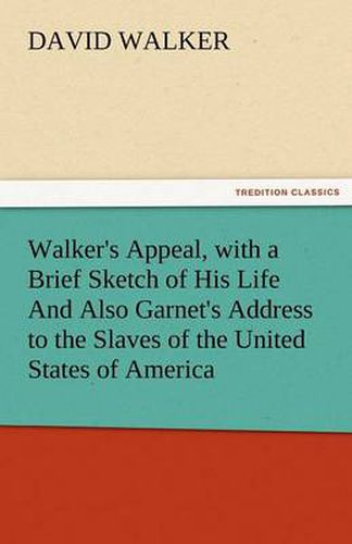 Cover image for Walker's Appeal, with a Brief Sketch of His Life and Also Garnet's Address to the Slaves of the United States of America