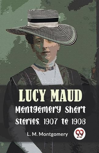 Lucy Maud Montgomery Short Stories, 1907 to 1908