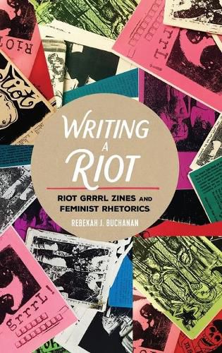 Cover image for Writing a Riot: Riot Grrrl Zines and Feminist Rhetorics