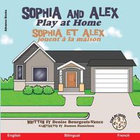 Cover image for Sophia and Alex Play at Home: Sophia et Alex jouent a la maison