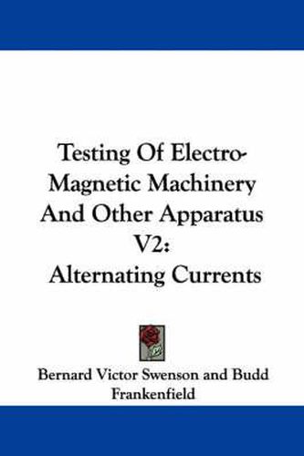 Cover image for Testing of Electro-Magnetic Machinery and Other Apparatus V2: Alternating Currents