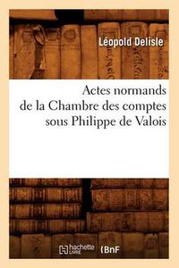 Cover image for Actes Normands de la Chambre Des Comptes Sous Philippe de Valois