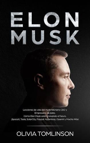 Cover image for Elon Musk: Lecciones de vida del multimillonario CEO y Empresario de exito. Como Elon Musk esta innovando el futuro. !SpaceX, Tesla, SolarCity, Paypal, Hyperloop, OpenAI y Mucho Mas! (Spanish Edition)