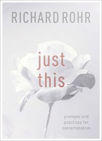 Cover image for Just This: Prompts And Practices For Contemplation