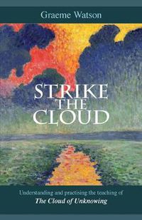 Cover image for Strike the Cloud: Understanding And Practising The Teaching Of The Cloud Of Unknowing