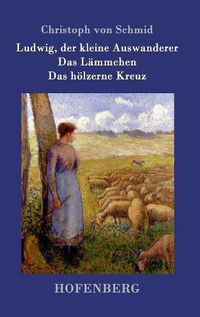 Cover image for Ludwig, der kleine Auswanderer / Das Lammchen / Das hoelzerne Kreuz: Drei Erzahlungen