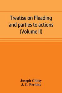 Cover image for Treatise on pleading and parties to actions, with a second volume containing modern precedents of pleadings, and practical notes (Volume II)