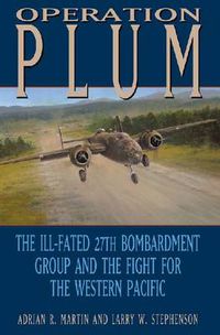 Cover image for Operation PLUM: The Ill-fated 27th Bombardment Group and the Fight for the Western Pacific