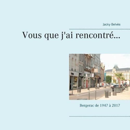 Cover image for Vous que j'ai rencontre...: Bergerac de 1947 a 2017