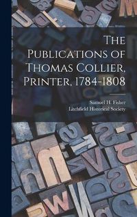 Cover image for The Publications of Thomas Collier, Printer, 1784-1808