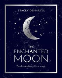 Cover image for The Enchanted Moon: The Ultimate Book of Lunar Magic