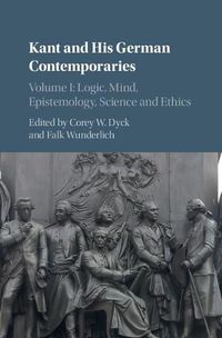 Cover image for Kant and his German Contemporaries: Volume 1, Logic, Mind, Epistemology, Science and Ethics