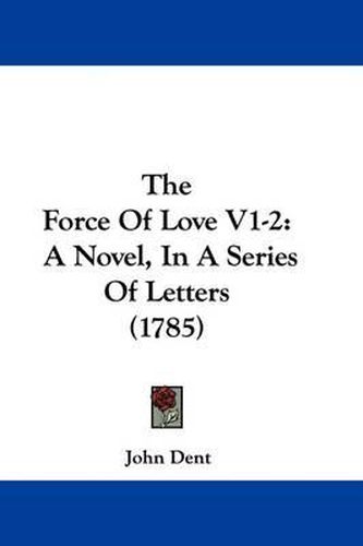 Cover image for The Force of Love V1-2: A Novel, in a Series of Letters (1785)