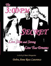 Cover image for THE 3: 00 PM SECRET: Live Slim and Strong, Live Your Dreams