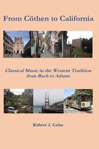 Cover image for From Coethen to California: Classical Music from Bach to Adams