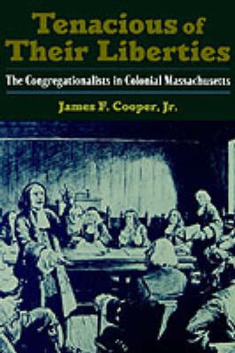 Cover image for Tenacious of Their Liberties: The Congregationalists in Colonial Massachusetts